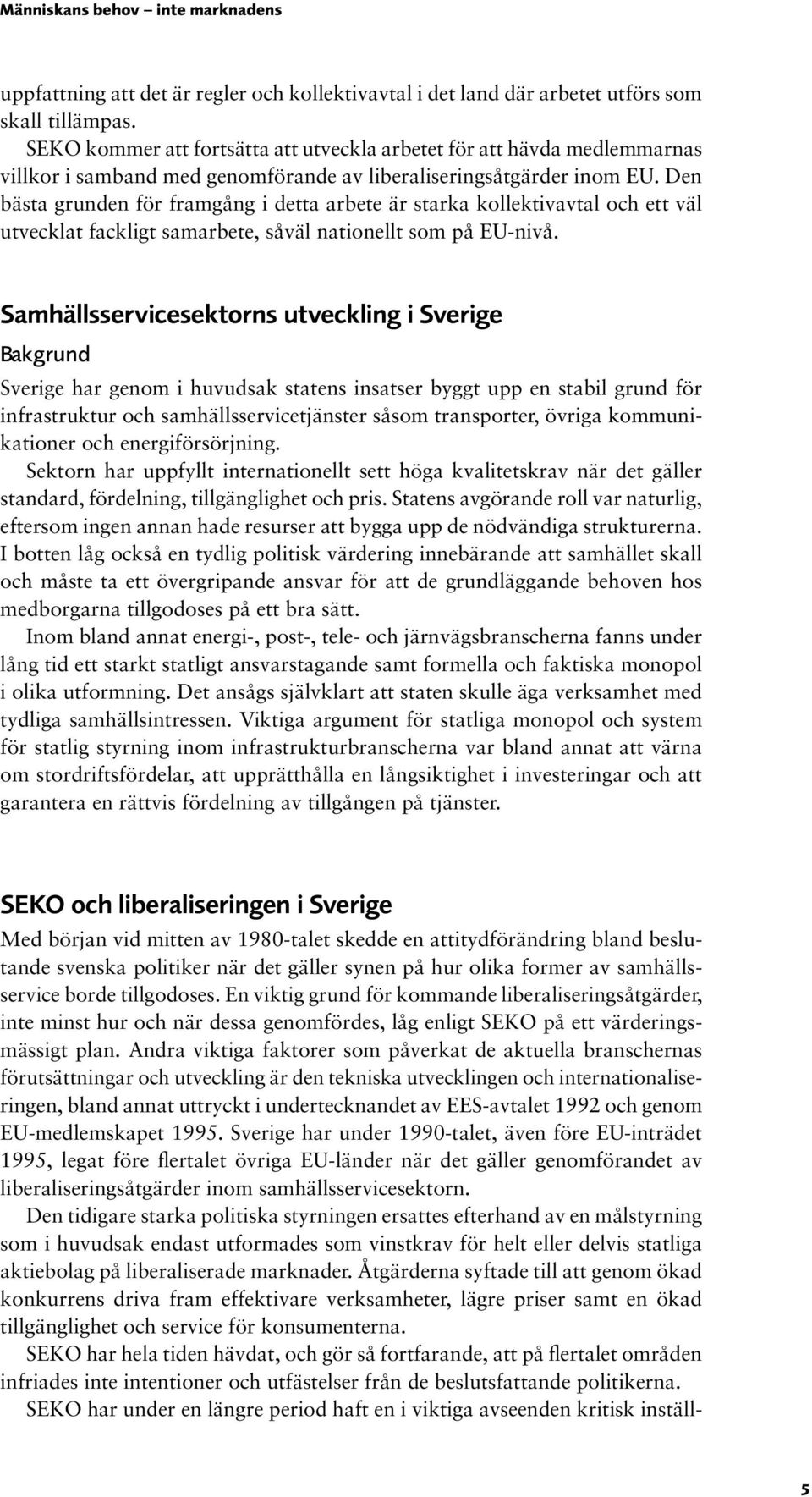 Den bästa grunden för framgång i detta arbete är starka kollektivavtal och ett väl utvecklat fackligt samarbete, såväl nationellt som på EU-nivå.