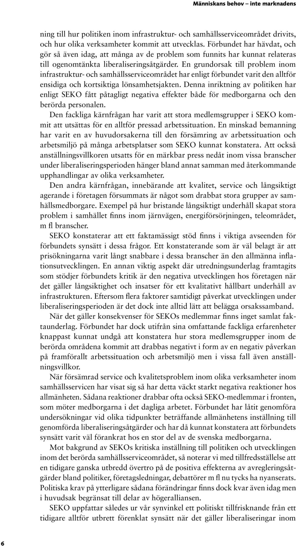 En grundorsak till problem inom infrastruktur- och samhällsserviceområdet har enligt förbundet varit den alltför ensidiga och kortsiktiga lönsamhetsjakten.