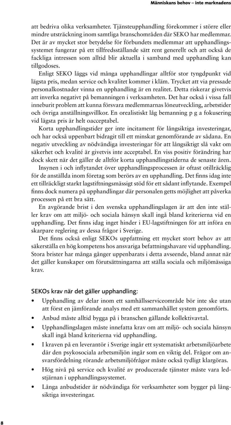 samband med upphandling kan tillgodoses. Enligt SEKO läggs vid många upphandlingar alltför stor tyngdpunkt vid lägsta pris, medan service och kvalitet kommer i kläm.