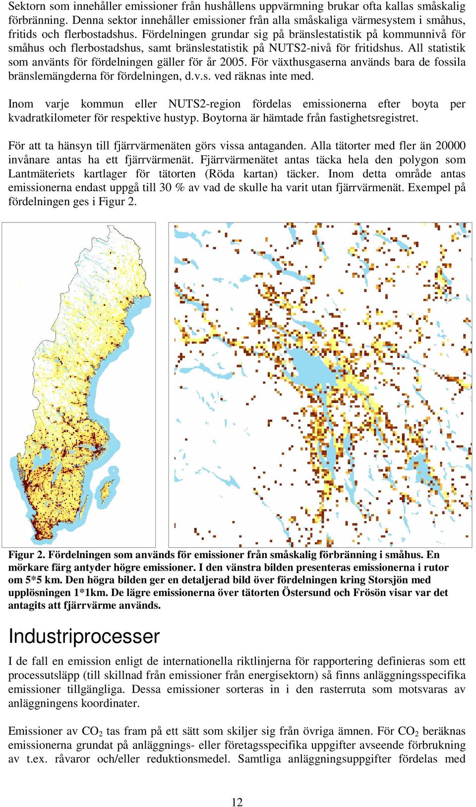 Fördelningen grundar sig på bränslestatistik på kommunnivå för småhus och flerbostadshus, samt bränslestatistik på NUTS2-nivå för fritidshus.