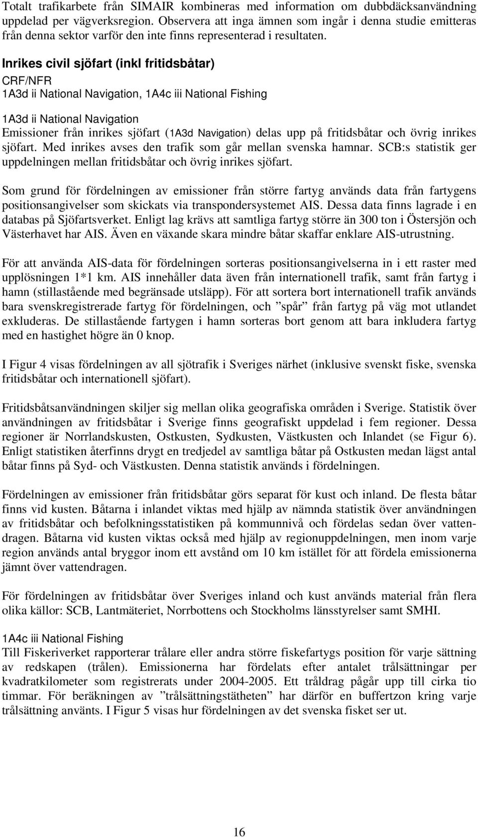 Inrikes civil sjöfart (inkl fritidsbåtar) 1A3d ii National Navigation, 1A4c iii National Fishing 1A3d ii National Navigation Emissioner från inrikes sjöfart (1A3d Navigation) delas upp på