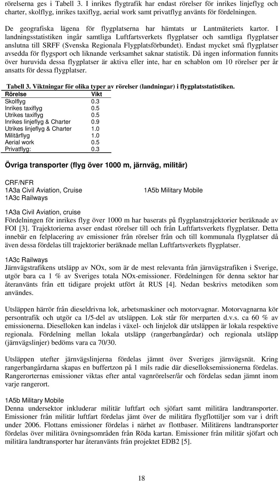 I landningsstatistiken ingår samtliga Luftfartsverkets flygplatser och samtliga flygplatser anslutna till SRFF (Svenska Regionala Flygplatsförbundet).