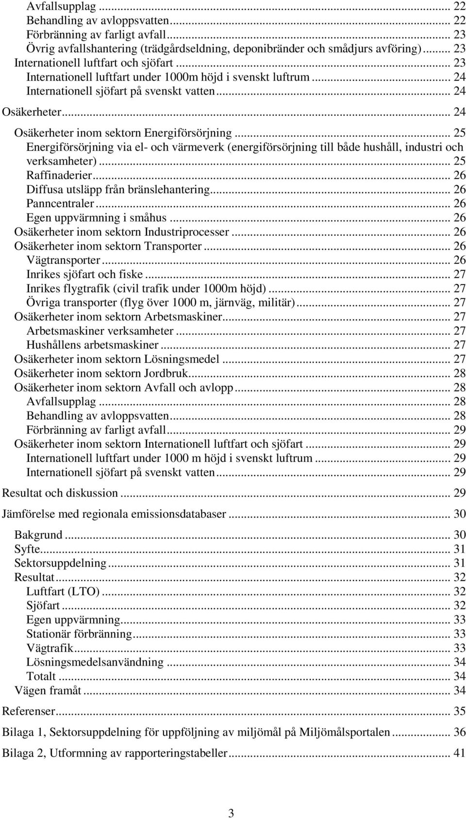 .. 24 Osäkerheter inom sektorn Energiförsörjning... 25 Energiförsörjning via el- och värmeverk (energiförsörjning till både hushåll, industri och verksamheter)... 25 Raffinaderier.