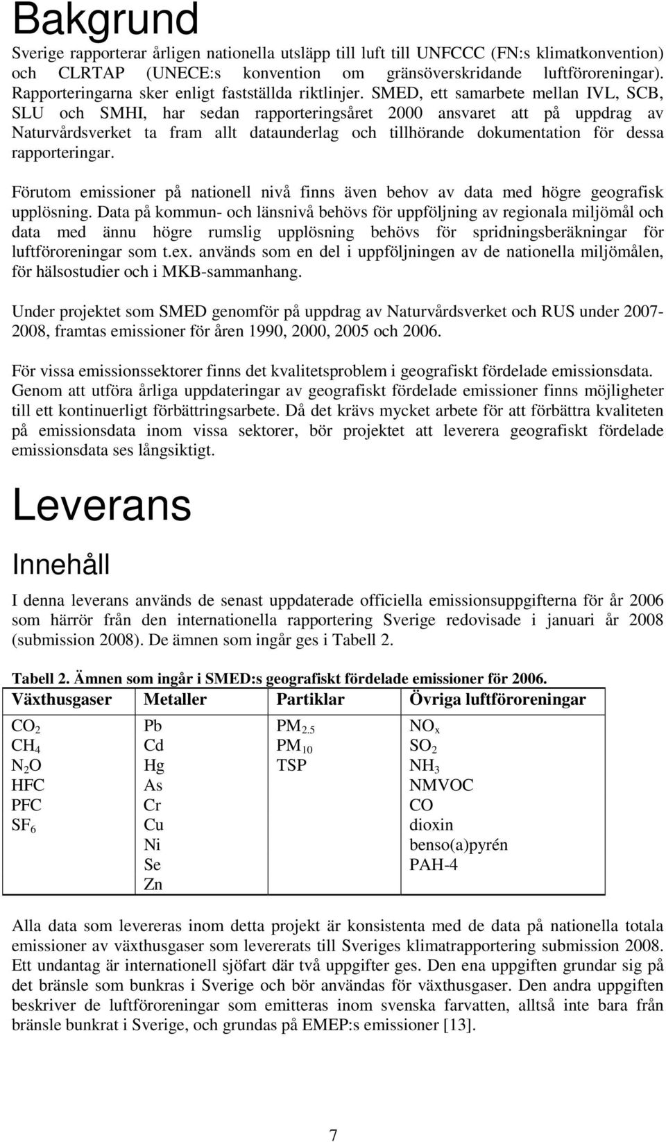 SMED, ett samarbete mellan IVL, SCB, SLU och SMHI, har sedan rapporteringsåret 2000 ansvaret att på uppdrag av Naturvårdsverket ta fram allt dataunderlag och tillhörande dokumentation för dessa