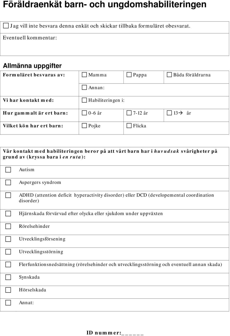 ert barn: Pojke Flicka Vår kontakt med habiliteringen beror på att vårt barn har i huvudsak svårigheter på grund av (kryssa bara i en ruta): Autism Aspergers syndrom ADHD (attention deficit