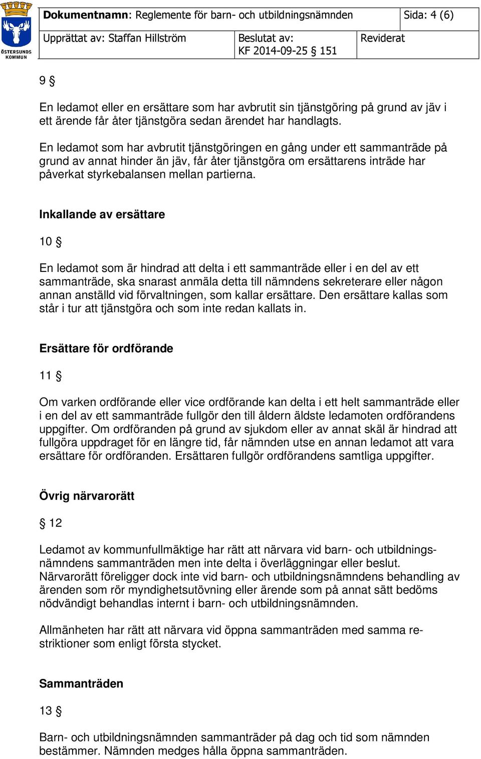 En ledamot som har avbrutit tjänstgöringen en gång under ett sammanträde på grund av annat hinder än jäv, får åter tjänstgöra om ersättarens inträde har påverkat styrkebalansen mellan partierna.