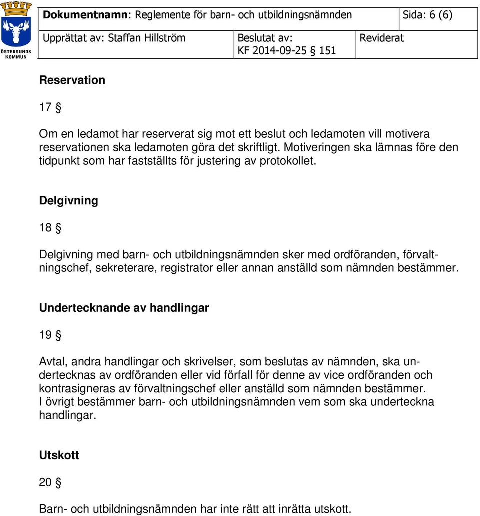 Delgivning 18 Delgivning med barn- och utbildningsnämnden sker med ordföranden, förvaltningschef, sekreterare, registrator eller annan anställd som nämnden bestämmer.