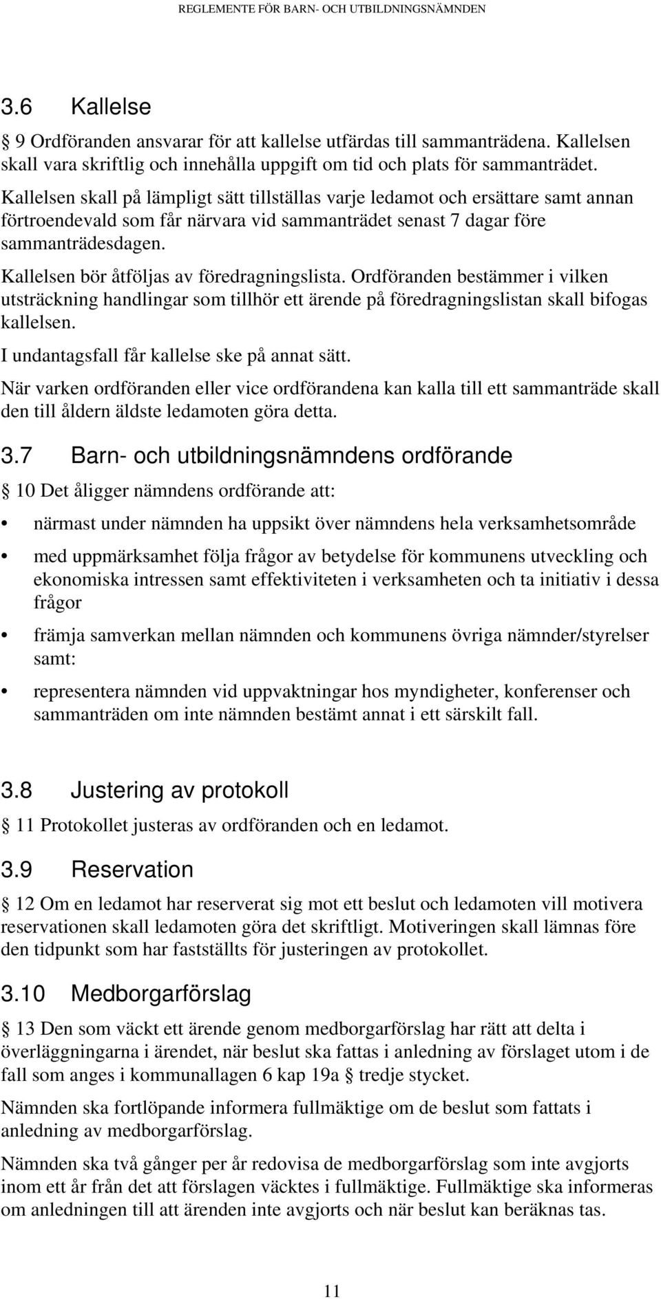 Kallelsen skall på lämpligt sätt tillställas varje ledamot och ersättare samt annan förtroendevald som får närvara vid sammanträdet senast 7 dagar före sammanträdesdagen.