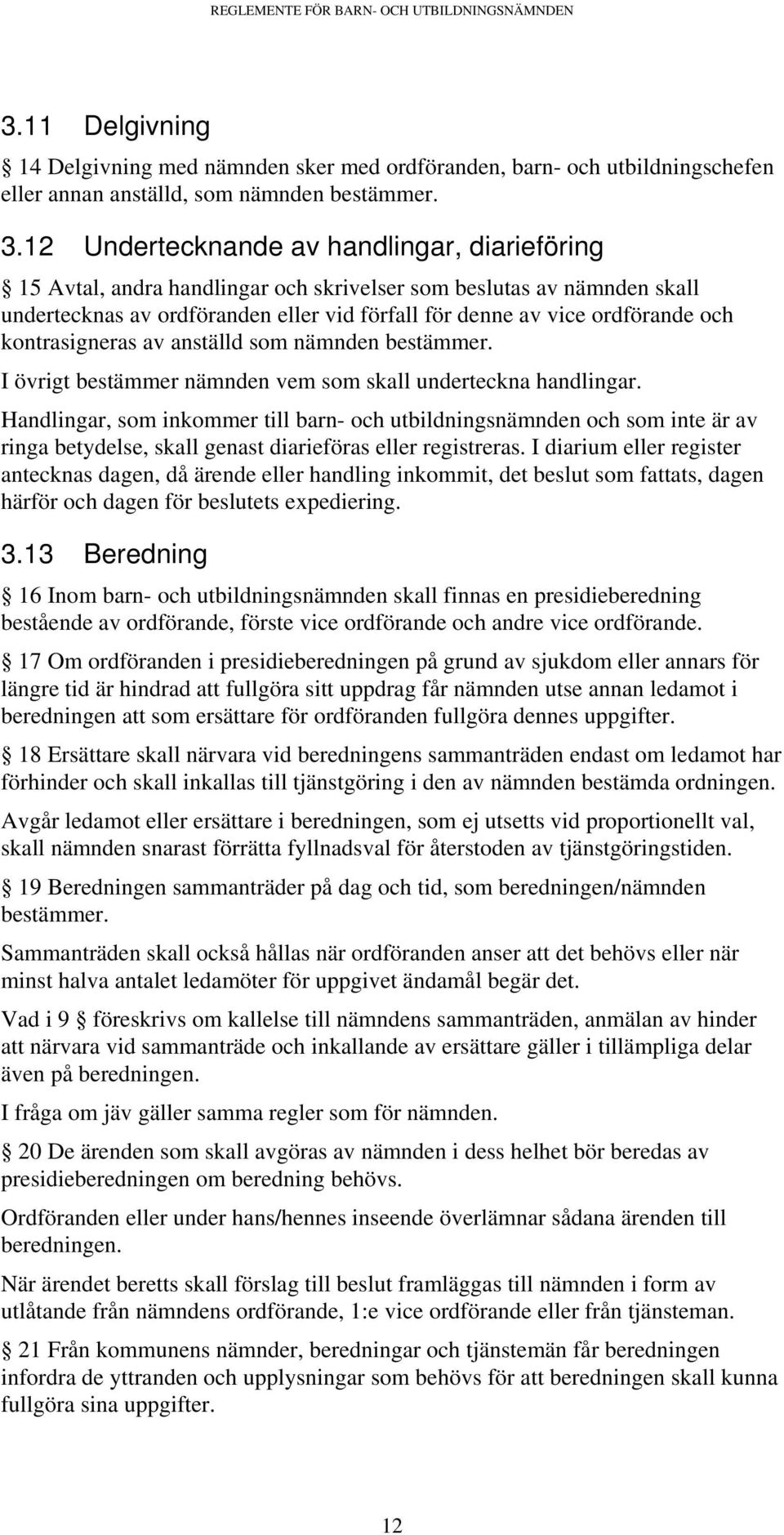 12 Undertecknande av handlingar, diarieföring 15 Avtal, andra handlingar och skrivelser som beslutas av nämnden skall undertecknas av ordföranden eller vid förfall för denne av vice ordförande och