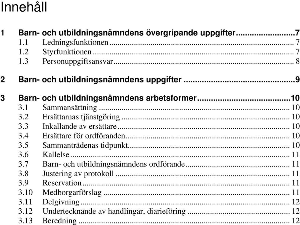 .. 10 3.4 Ersättare för ordföranden... 10 3.5 Sammanträdenas tidpunkt... 10 3.6 Kallelse... 11 3.7 Barn- och utbildningsnämndens ordförande... 11 3.8 Justering av protokoll.