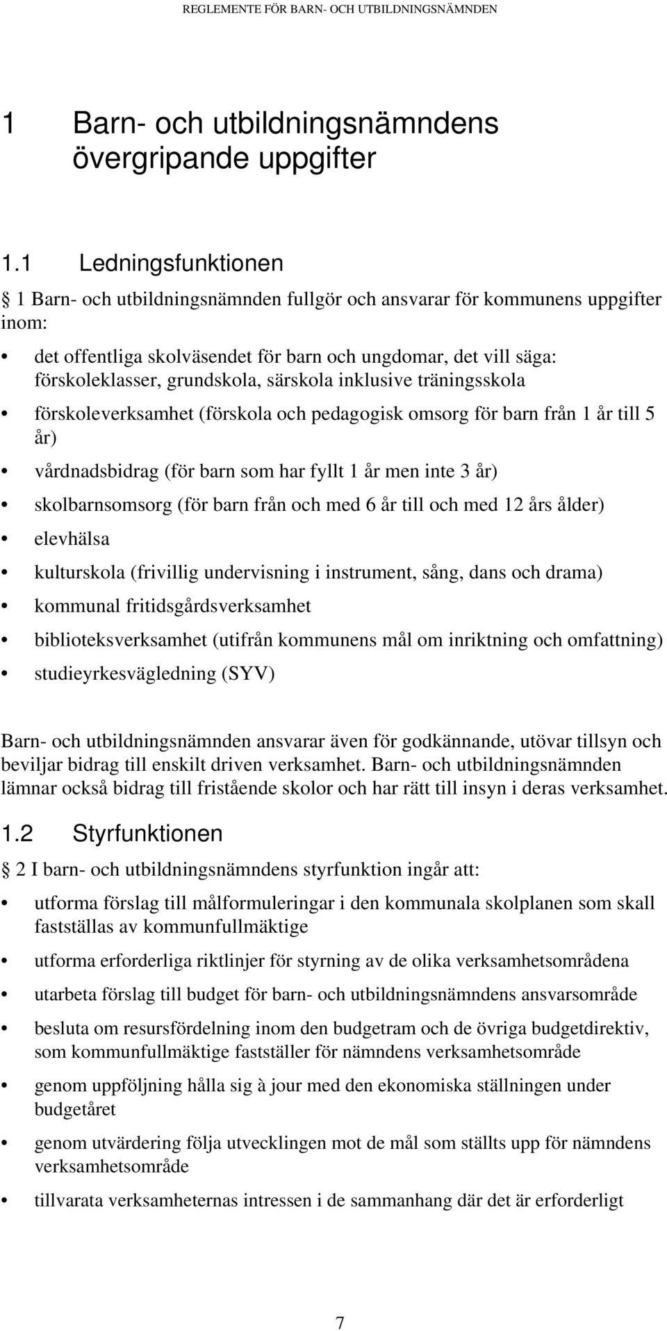 särskola inklusive träningsskola förskoleverksamhet (förskola och pedagogisk omsorg för barn från 1 år till 5 år) vårdnadsbidrag (för barn som har fyllt 1 år men inte 3 år) skolbarnsomsorg (för barn