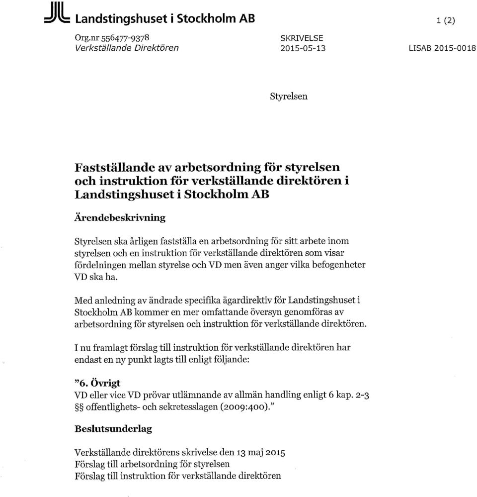 Stockholm AB Ärendebeskrivning Styrelsen ska årligen fastställa en arbetsordning för sitt arbete inom styrelsen och en instruktion för verkställande direktören som visar fördelningen mellan styrelse