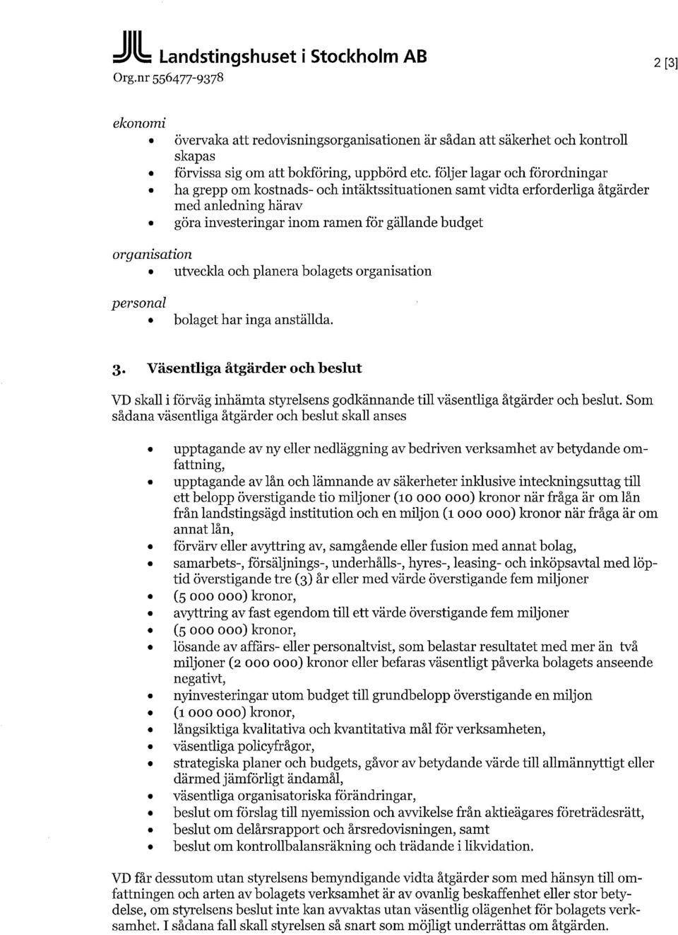 och planera bolagets organisation personal bolaget har inga anställda. 3. Väsentliga åtgärder och beslut VD skall i förväg inhämta styrelsens godkännande till väsentliga åtgärder och beslut.