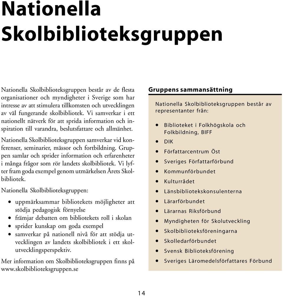 Nationella Skolbiblioteksgruppen samverkar vid konferenser, seminarier, mässor och fortbildning. Gruppen samlar och sprider information och erfarenheter i många frågor som rör landets skolbibliotek.