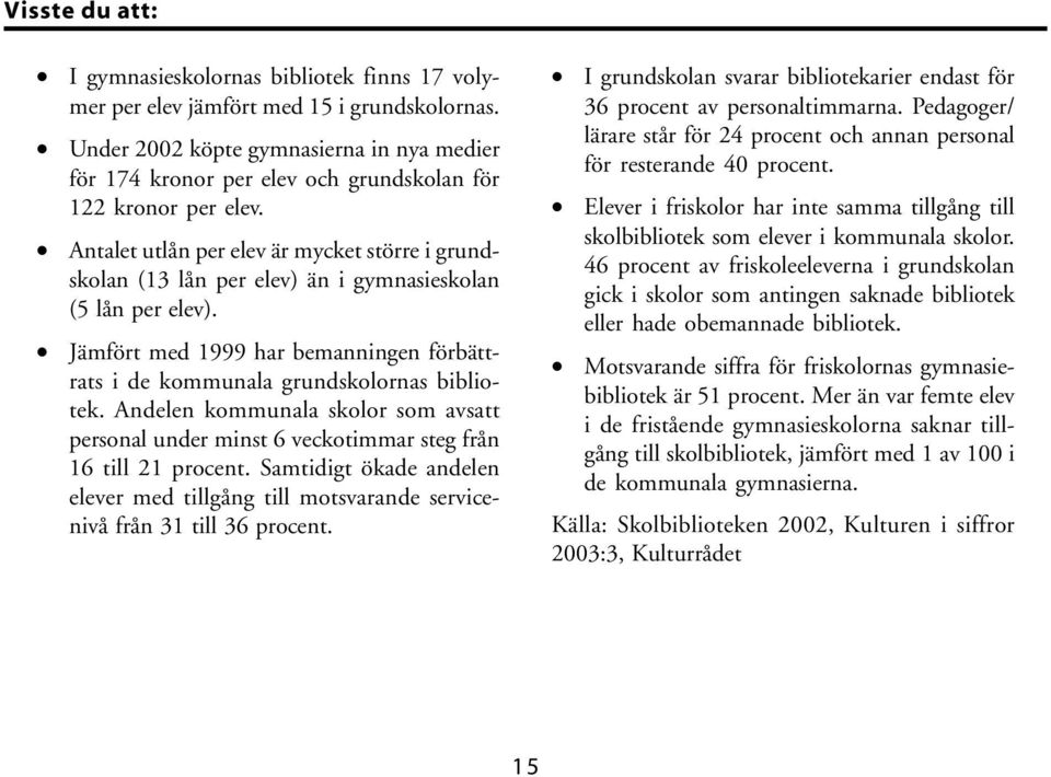 Antalet utlån per elev är mycket större i grundskolan (13 lån per elev) än i gymnasieskolan (5 lån per elev). Jämfört med 1999 har bemanningen förbättrats i de kommunala grundskolornas bibliotek.