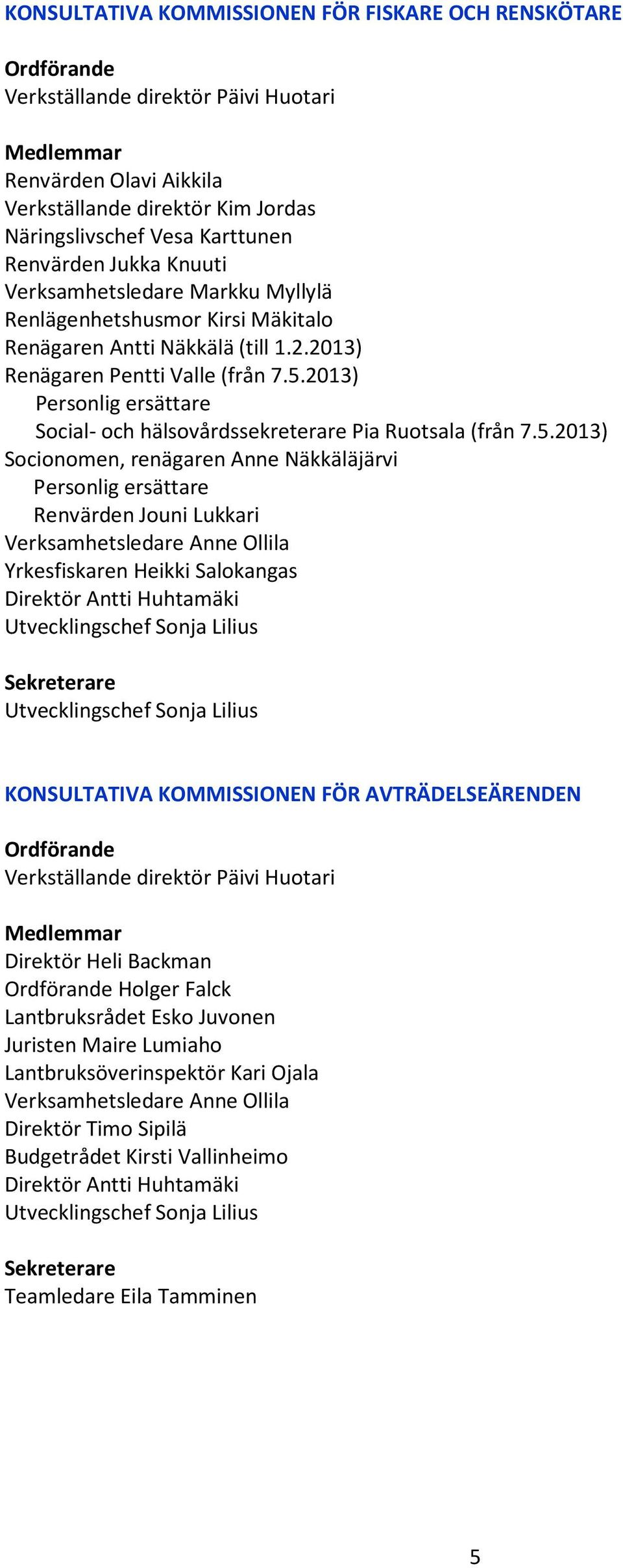 2013) Social- och hälsovårdssekreterare Pia Ruotsala (från 7.5.