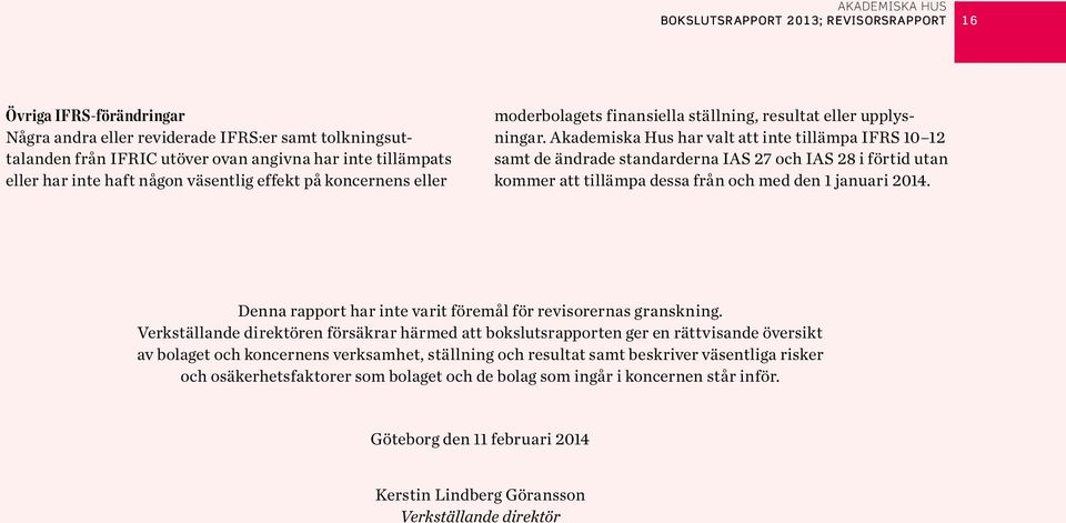 Akademiska Hus har valt att inte tillämpa IFRS 1 12 samt de ändrade standarderna IAS 27 och IAS 28 i förtid utan kommer att tillämpa dessa från och med den 1 januari 214.