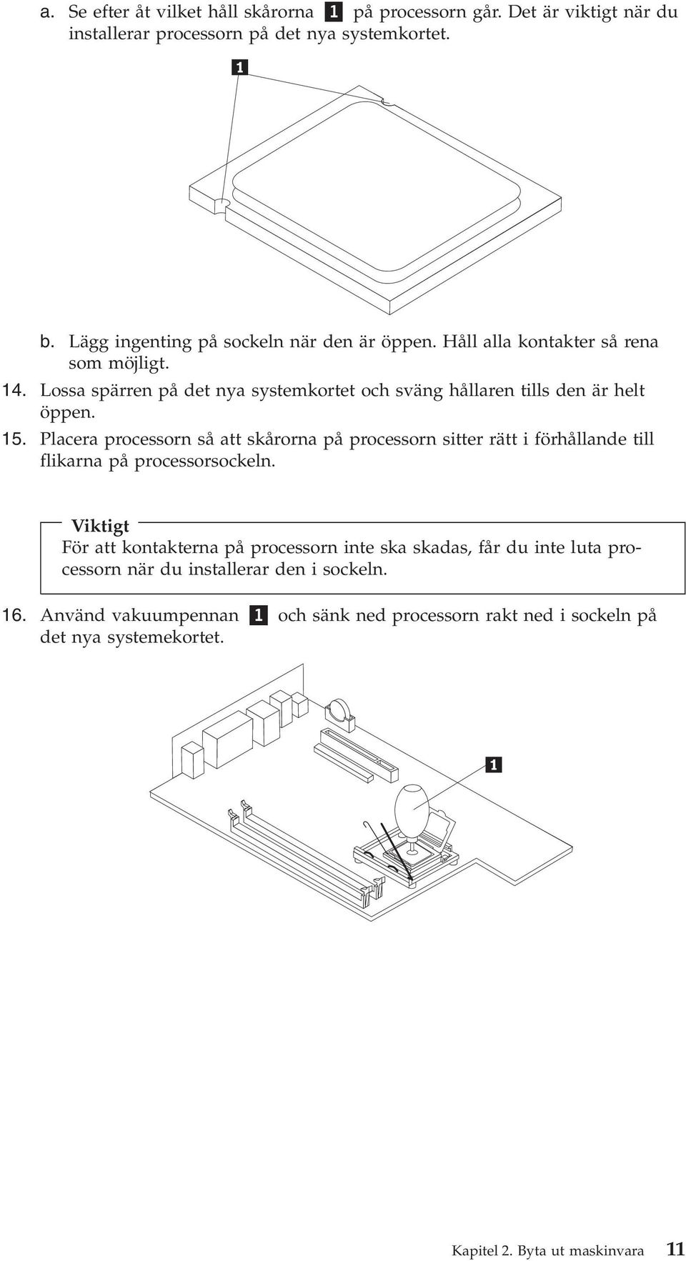 Lossa spärren på det nya systemkortet och sväng hållaren tills den är helt öppen. 15.