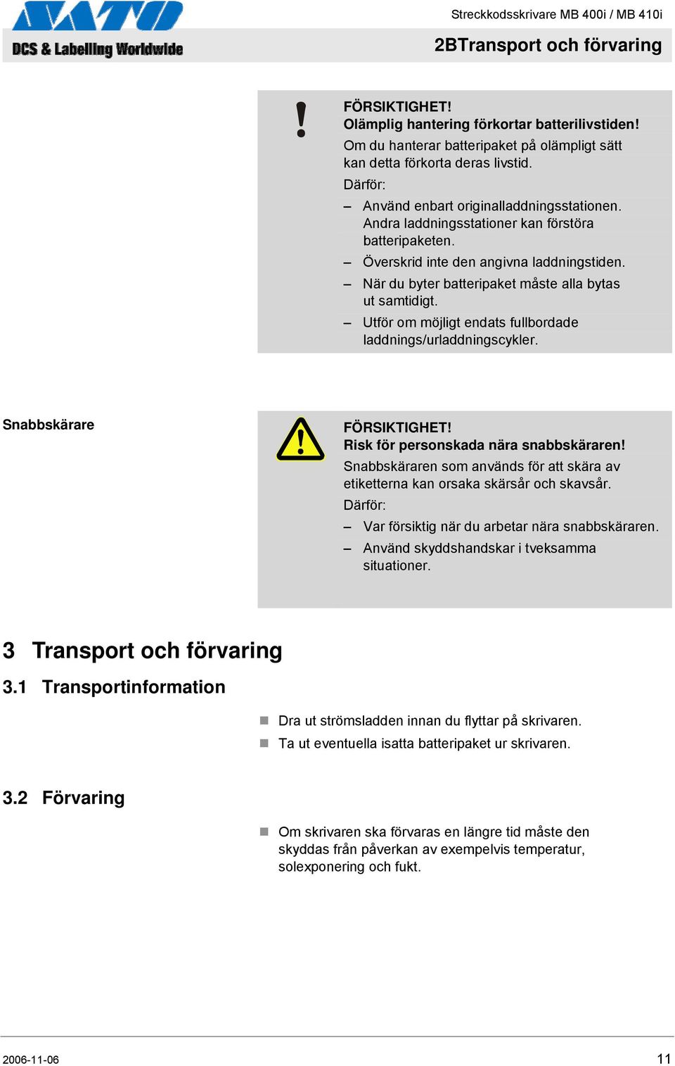 När du byter batteripaket måste alla bytas ut samtidigt. Utför om möjligt endats fullbordade laddnings/urladdningscykler. Snabbskärare FÖRSIKTIGHET! Risk för personskada nära snabbskäraren!