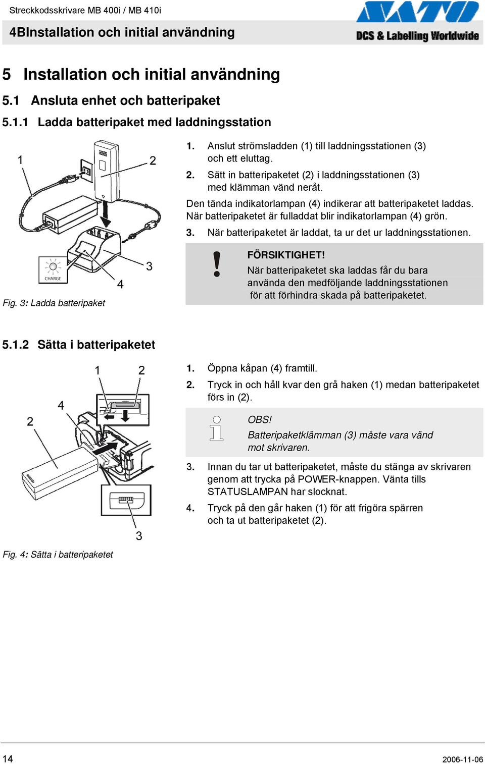 Den tända indikatorlampan (4) indikerar att batteripaketet laddas. När batteripaketet är fulladdat blir indikatorlampan (4) grön. 3. När batteripaketet är laddat, ta ur det ur laddningsstationen. Fig.