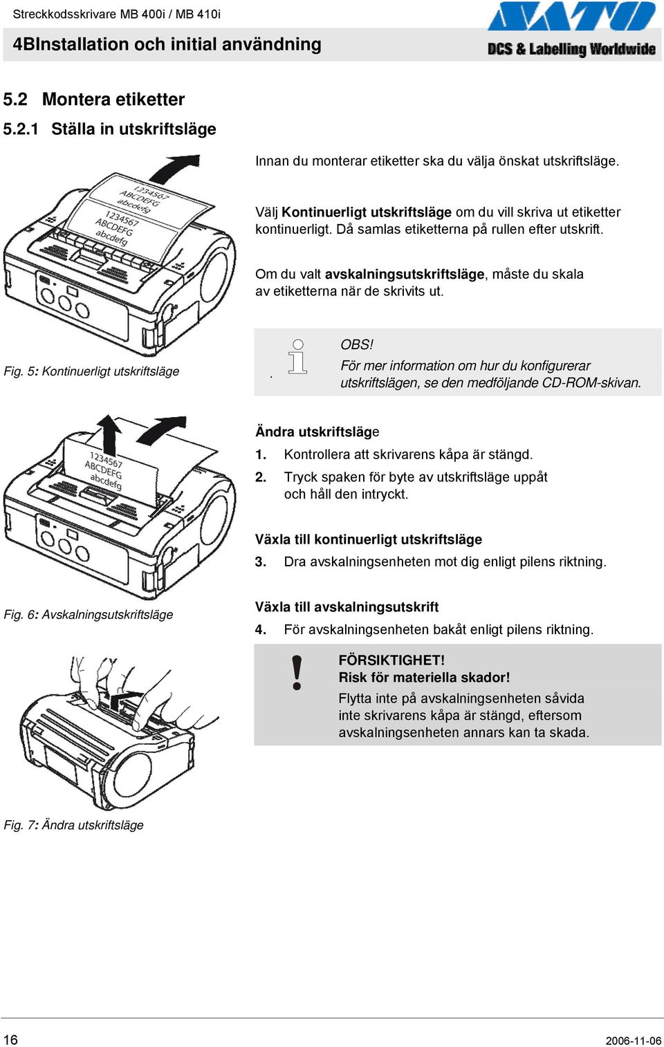 Om du valt avskalningsutskriftsläge, måste du skala av etiketterna när de skrivits ut. Fig. 5: Kontinuerligt utskriftsläge.