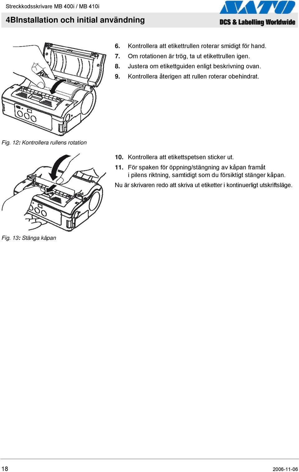 Kontrollera återigen att rullen roterar obehindrat. Fig. 12: Kontrollera rullens rotation 10. Kontrollera att etikettspetsen sticker ut. 11.