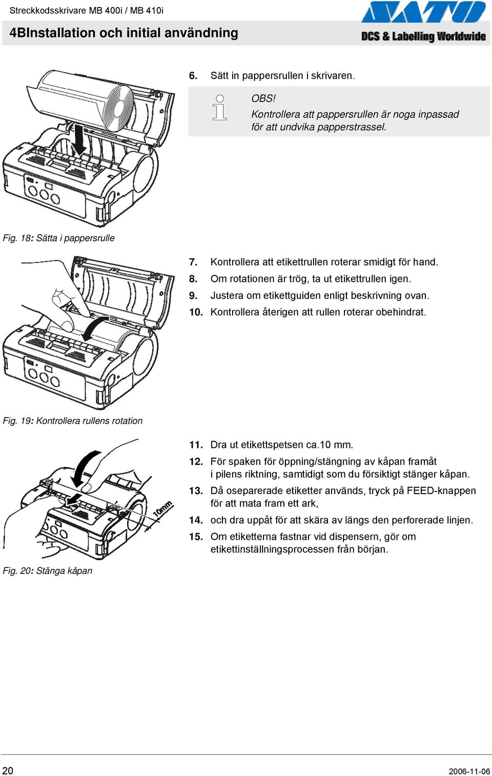 Kontrollera återigen att rullen roterar obehindrat. Fig. 19: Kontrollera rullens rotation Fig. 20: Stänga kåpan 11. Dra ut etikettspetsen ca.10 mm. 12.