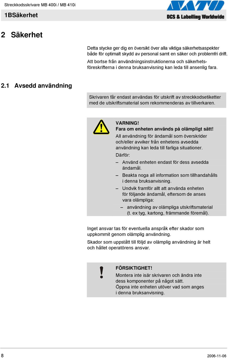 1 Avsedd användning Skrivaren får endast användas för utskrift av streckkodsetiketter med de utskriftsmaterial som rekommenderas av tillverkaren. VARNING! Fara om enheten används på olämpligt sätt!