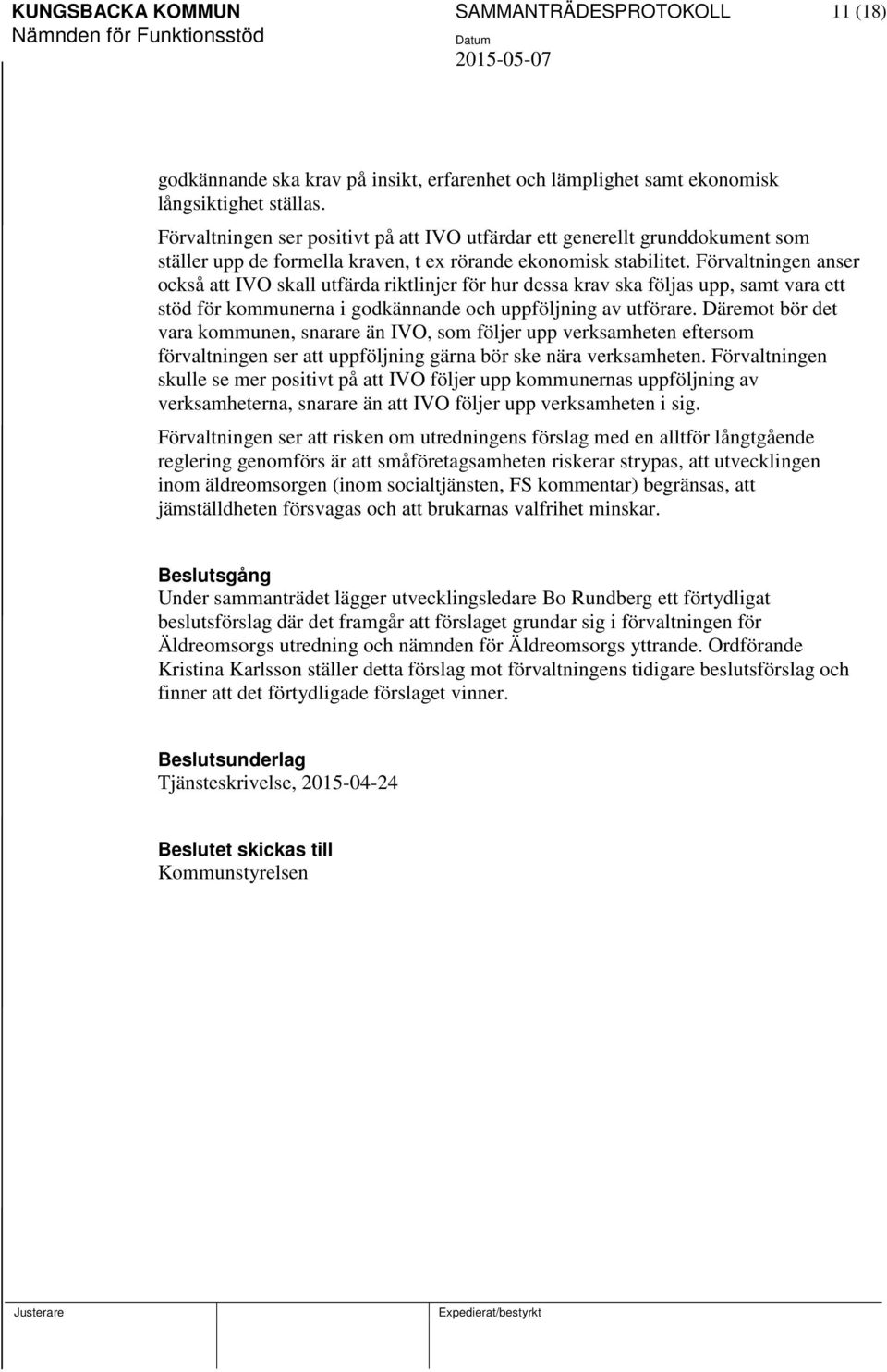 Förvaltningen anser också att IVO skall utfärda riktlinjer för hur dessa krav ska följas upp, samt vara ett stöd för kommunerna i godkännande och uppföljning av utförare.