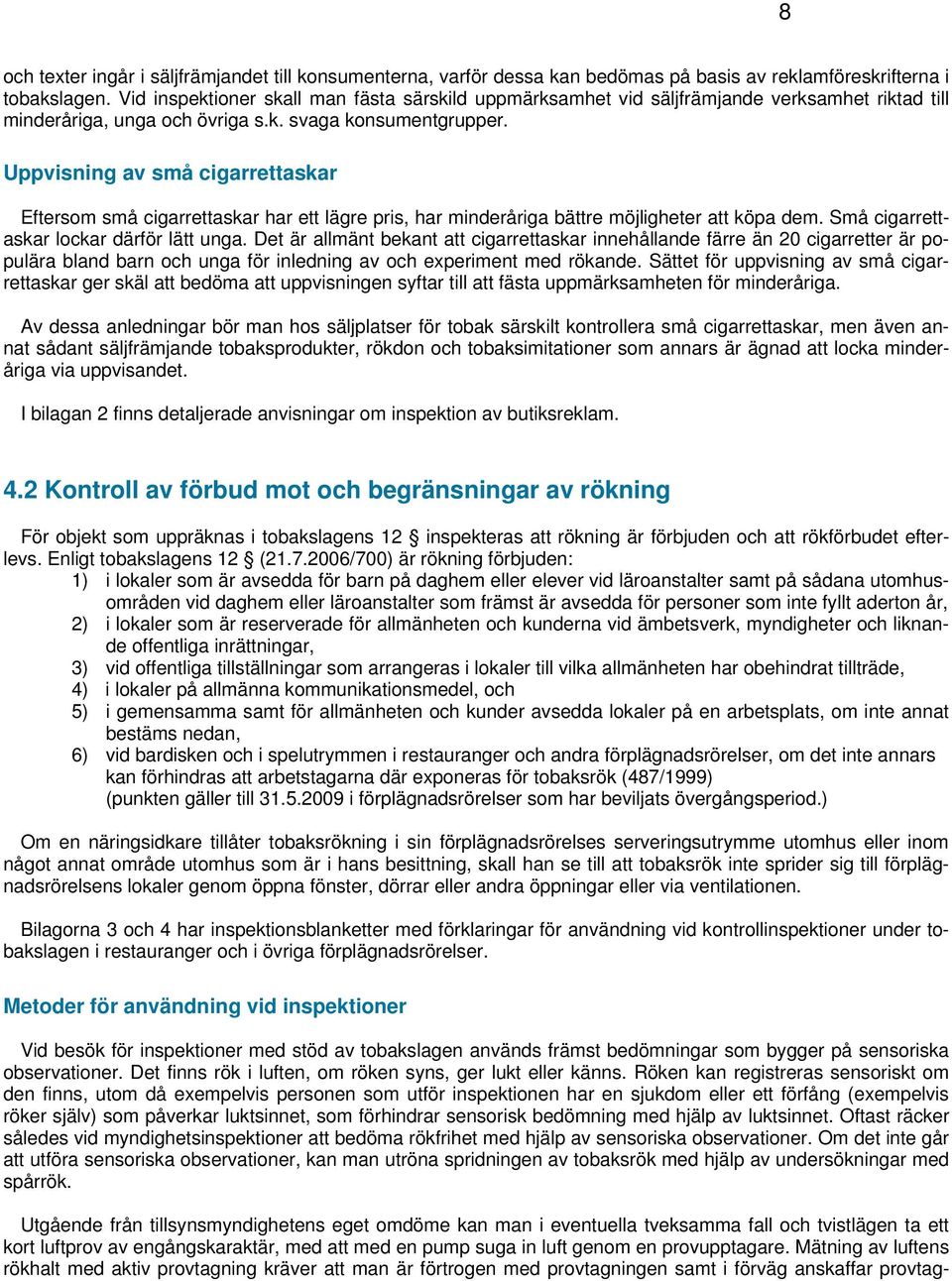 Uppvisning av små cigarrettaskar Eftersom små cigarrettaskar har ett lägre pris, har minderåriga bättre möjligheter att köpa dem. Små cigarrettaskar lockar därför lätt unga.