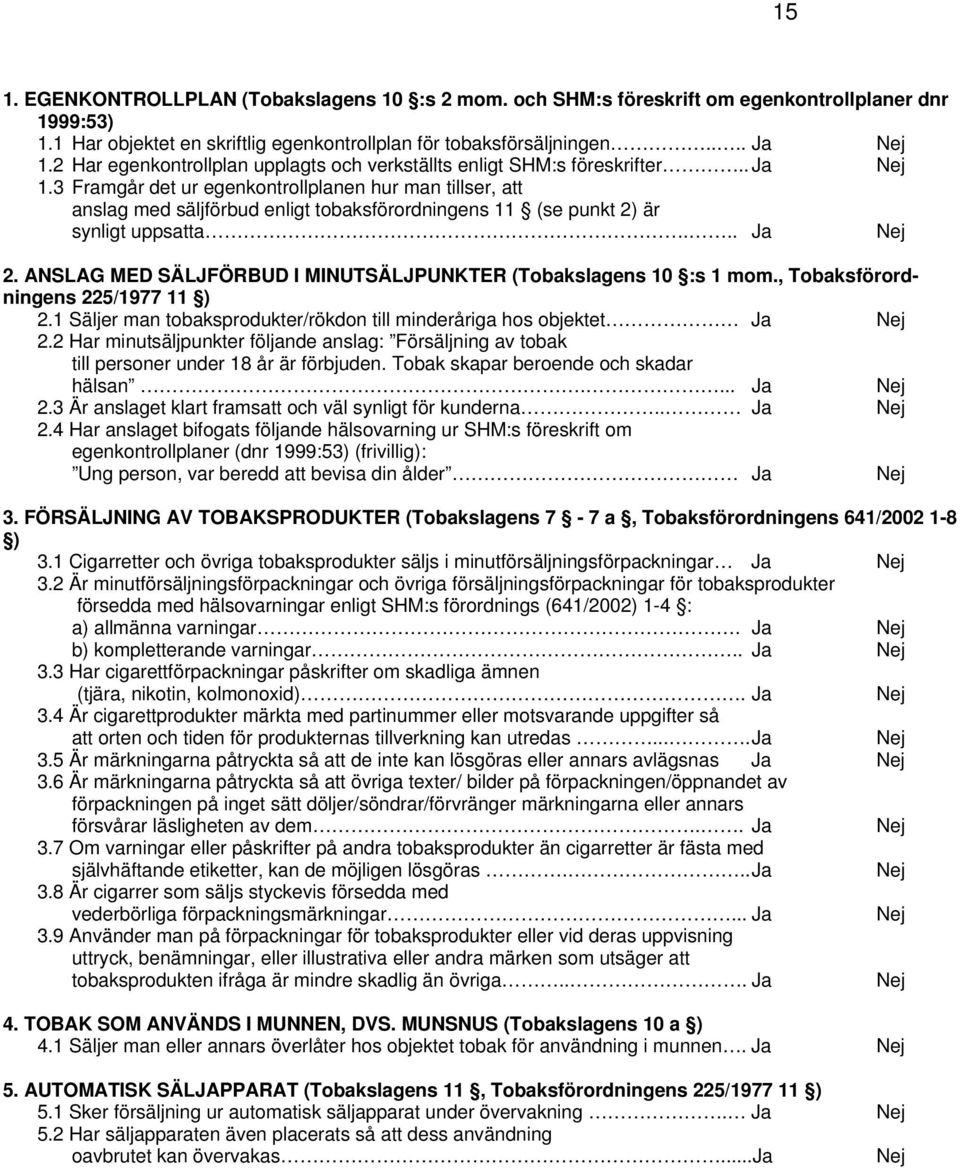 3 Framgår det ur egenkontrollplanen hur man tillser, att anslag med säljförbud enligt tobaksförordningens 11 (se punkt 2) är synligt uppsatta... Ja Nej 2.