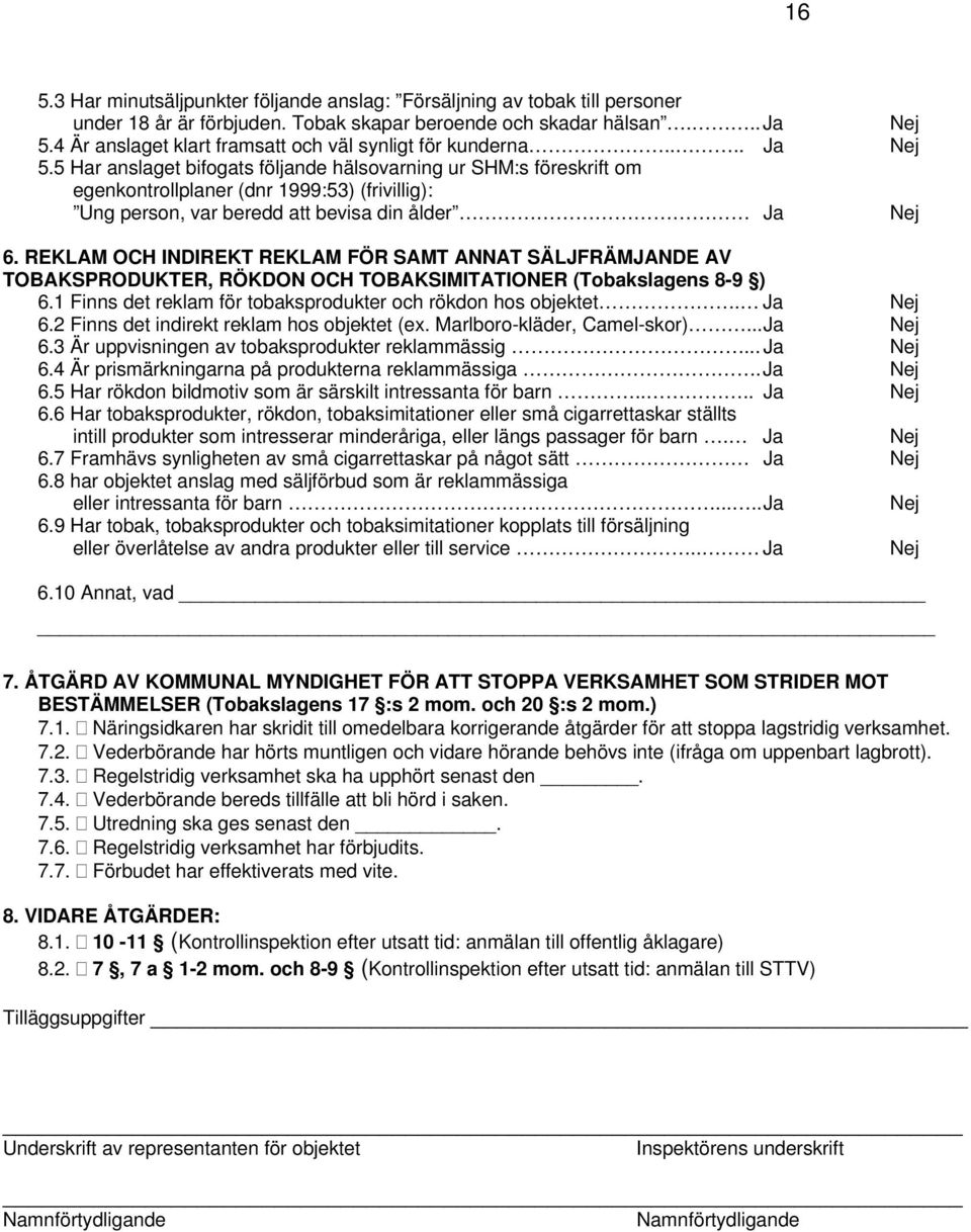 5 Har anslaget bifogats följande hälsovarning ur SHM:s föreskrift om egenkontrollplaner (dnr 1999:53) (frivillig): Ung person, var beredd att bevisa din ålder Ja Nej 6.