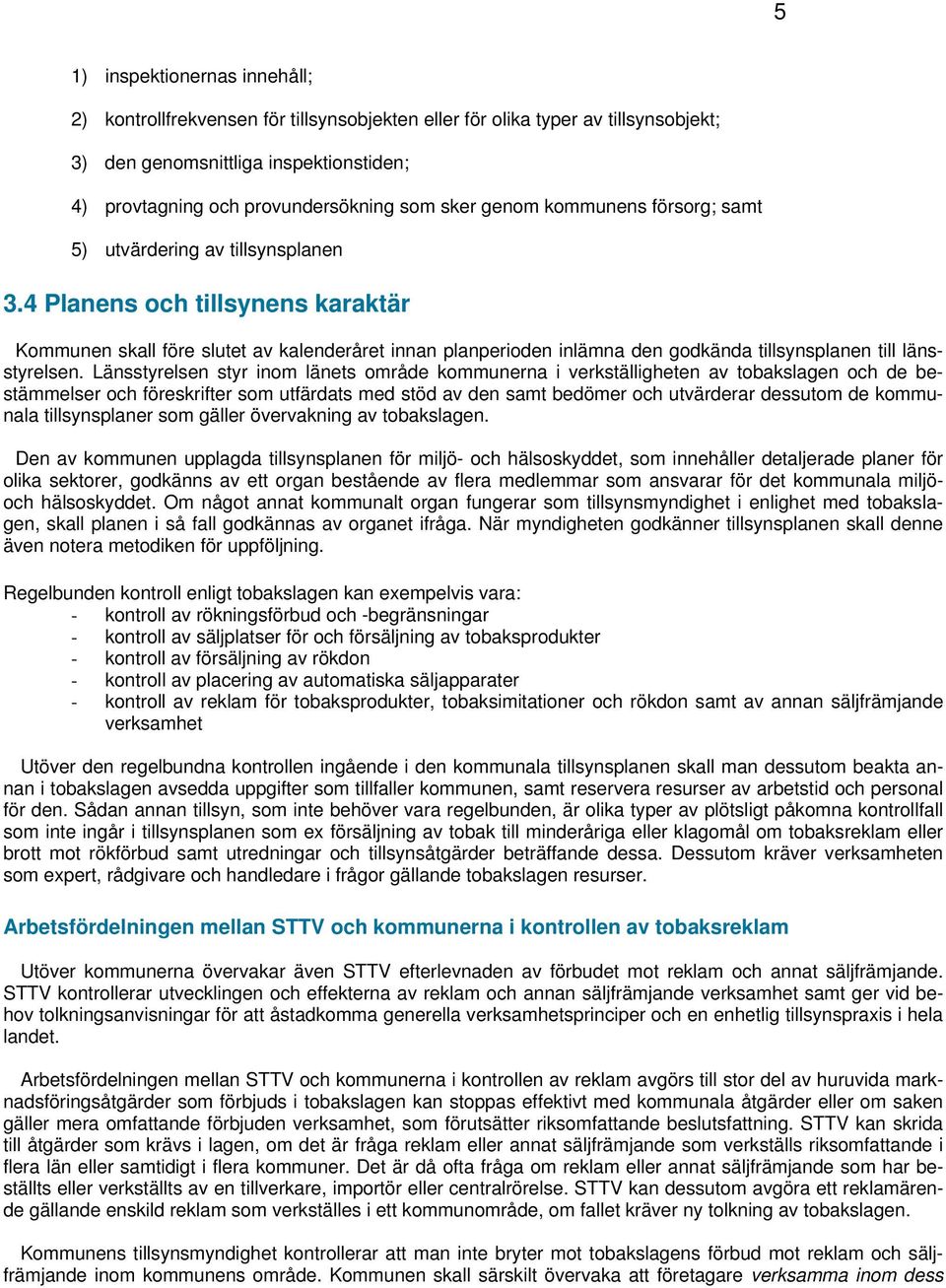 4 Planens och tillsynens karaktär Kommunen skall före slutet av kalenderåret innan planperioden inlämna den godkända tillsynsplanen till länsstyrelsen.