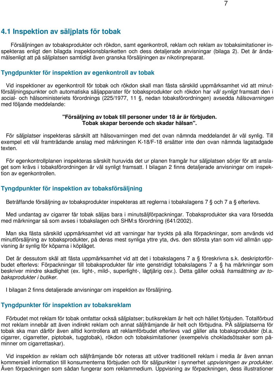 Tyngdpunkter för inspektion av egenkontroll av tobak Vid inspektioner av egenkontroll för tobak och rökdon skall man fästa särskild uppmärksamhet vid att minutförsäljningspunkter och automatiska