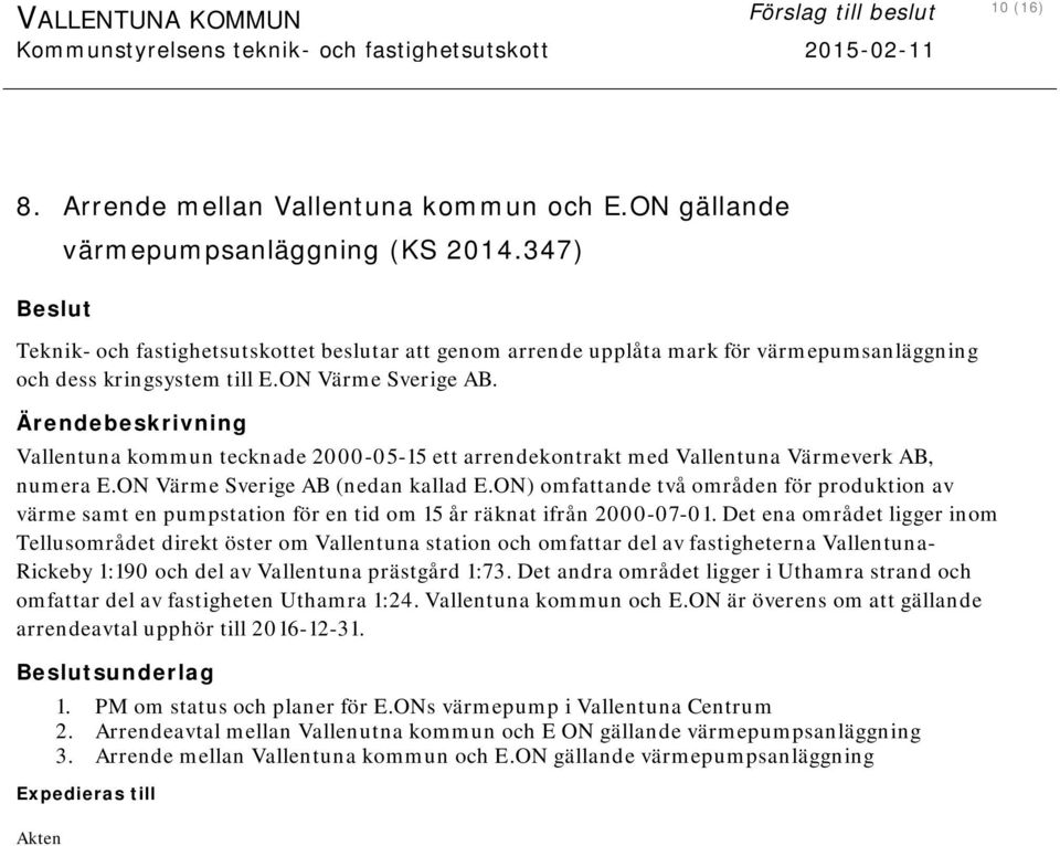 Vallentuna kommun tecknade 2000-05-15 ett arrendekontrakt med Vallentuna Värmeverk AB, numera E.ON Värme Sverige AB (nedan kallad E.