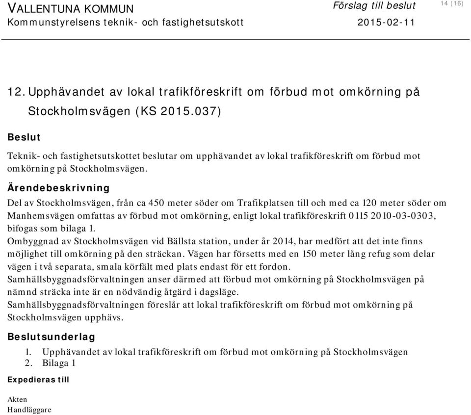 Del av Stockholmsvägen, från ca 450 meter söder om Trafikplatsen till och med ca 120 meter söder om Manhemsvägen omfattas av förbud mot omkörning, enligt lokal trafikföreskrift 0115 2010-03-0303,