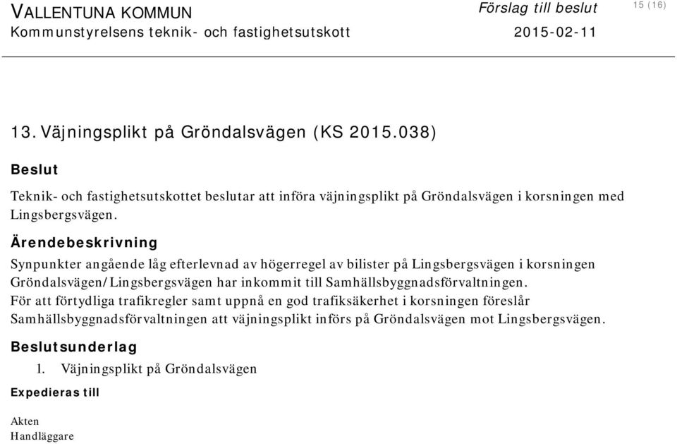 Synpunkter angående låg efterlevnad av högerregel av bilister på Lingsbergsvägen i korsningen Gröndalsvägen/Lingsbergsvägen har inkommit till