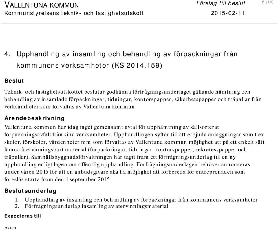 verksamheter som förvaltas av Vallentuna kommun. Vallentuna kommun har idag inget gemensamt avtal för upphämtning av källsorterat förpackningsavfall från sina verksamheter.