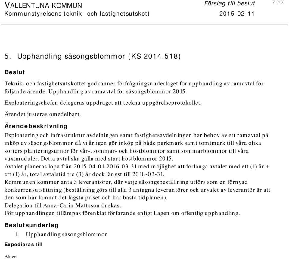 Exploatering och infrastruktur avdelningen samt fastighetsavdelningen har behov av ett ramavtal på inköp av säsongsblommor då vi årligen gör inköp på både parkmark samt tomtmark till våra olika