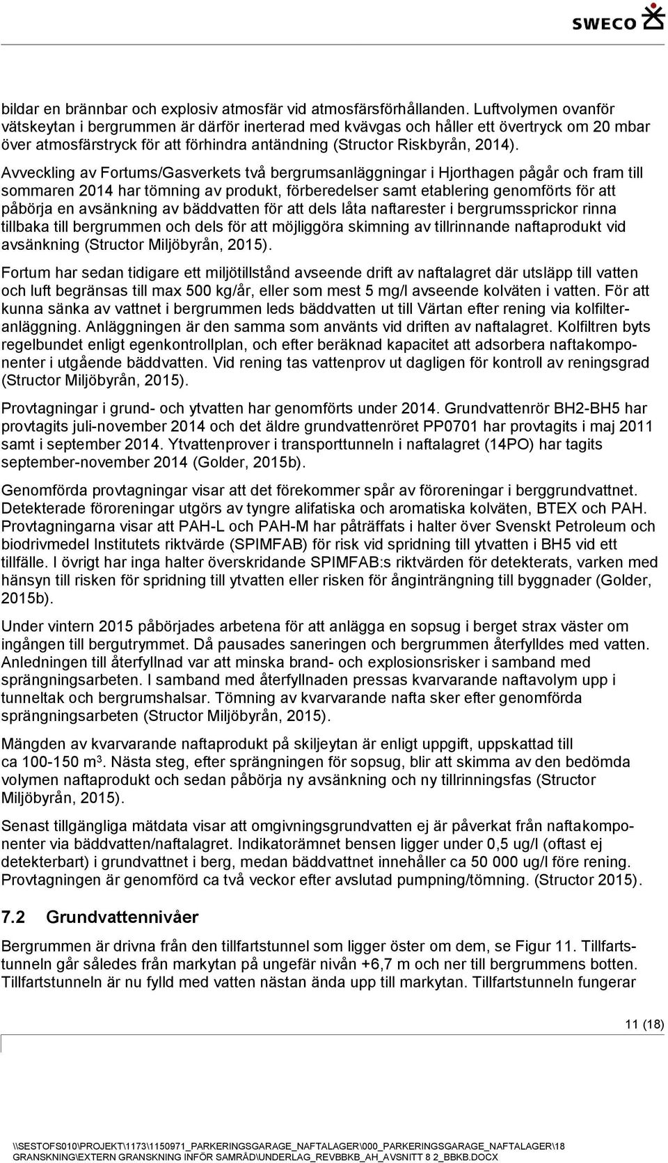 Avveckling av Fortums/Gasverkets två bergrumsanläggningar i Hjorthagen pågår och fram till sommaren 2014 har tömning av produkt, förberedelser samt etablering genomförts för att påbörja en avsänkning