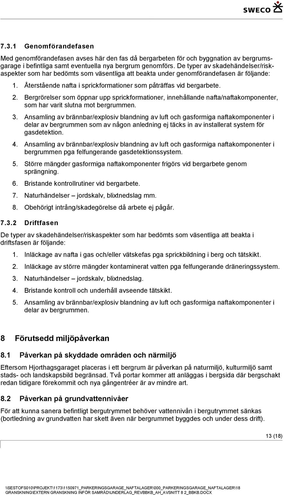 Bergrörelser som öppnar upp sprickformationer, innehållande nafta/naftakomponenter, som har varit slutna mot bergrummen. 3.