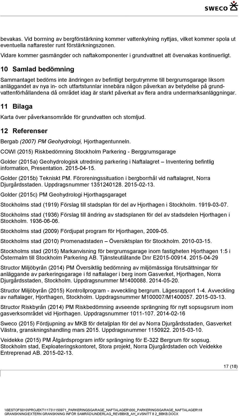 10 Samlad bedömning Sammantaget bedöms inte ändringen av befintligt bergutrymme till bergrumsgarage liksom anläggandet av nya in- och utfartstunnlar innebära någon påverkan av betydelse på