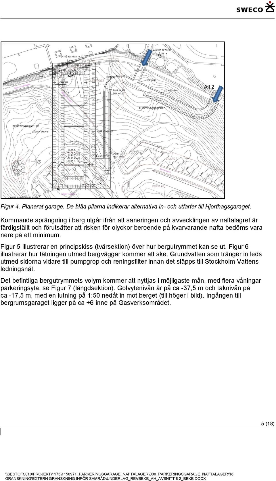 minimum. Figur 5 illustrerar en principskiss (tvärsektion) över hur bergutrymmet kan se ut. Figur 6 illustrerar hur tätningen utmed bergväggar kommer att ske.