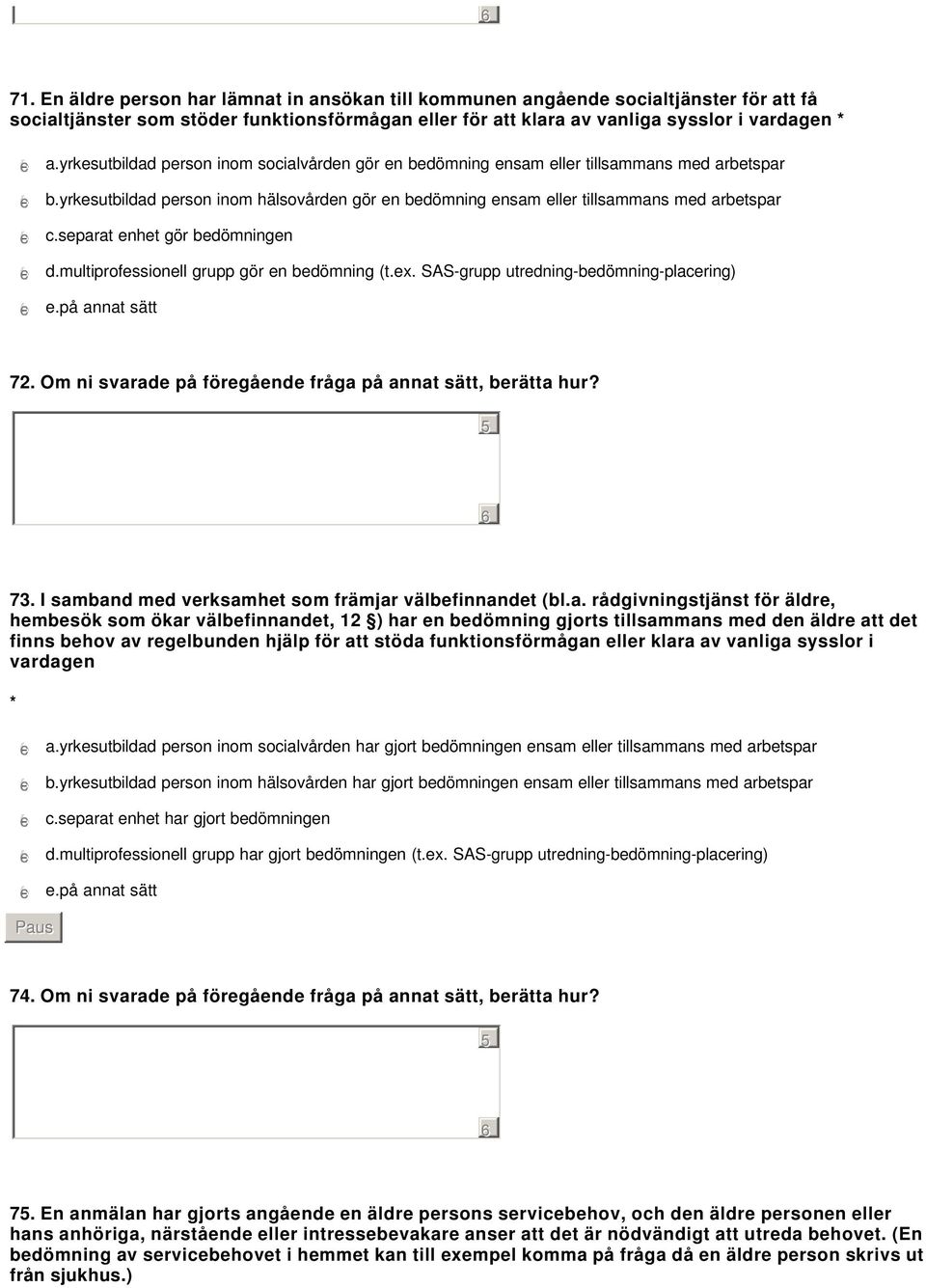 yrkesutbildad person inom hälsovården gör en bedömning ensam eller tillsammans med arbetspar gfedc c.separat enhet gör bedömningen gfedc d.multiprofessionell grupp gör en bedömning (t.ex.