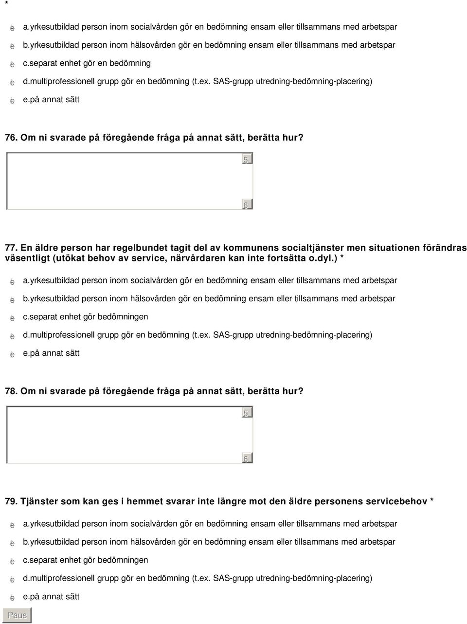 SAS-grupp utredning-bedömning-placering) gfedc e.på annat sätt 7. Om ni svarade på föregående fråga på annat sätt, berätta hur? 77.