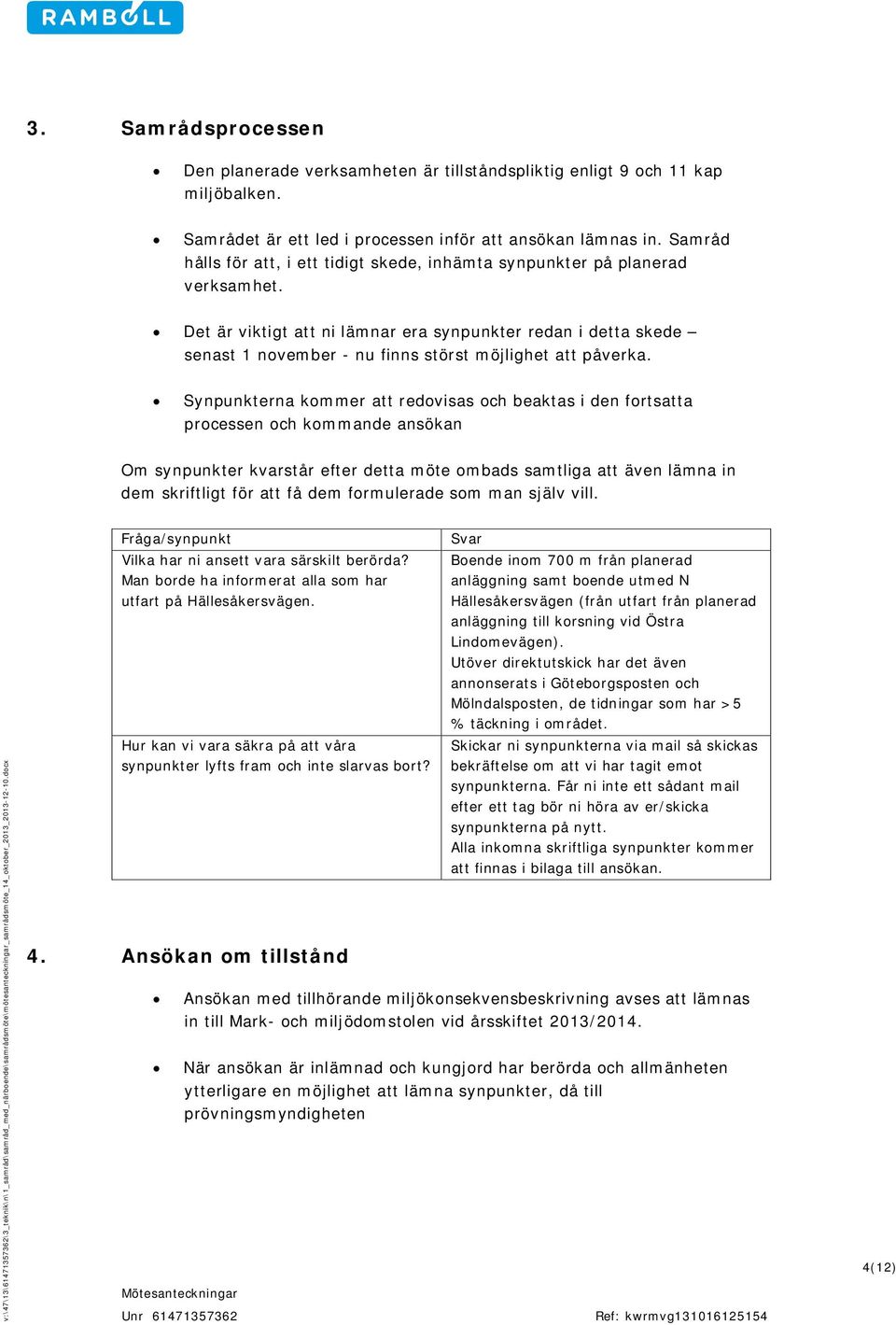 Det är viktigt att ni lämnar era synpunkter redan i detta skede senast 1 november - nu finns störst möjlighet att påverka.