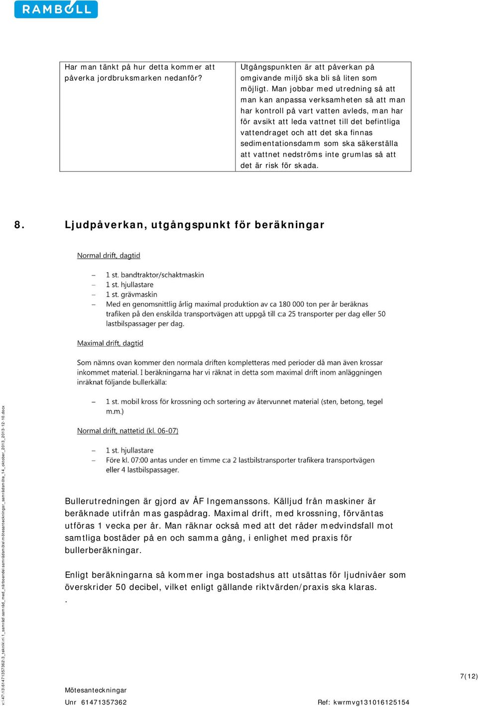 sedimentationsdamm som ska säkerställa att vattnet nedströms inte grumlas så att det är risk för skada. 8.