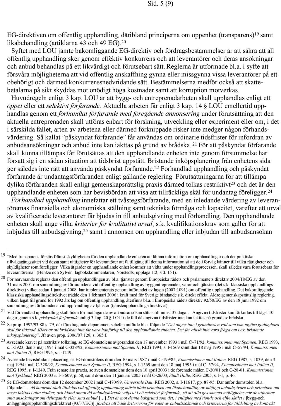 anbud behandlas på ett likvärdigt och förutsebart sätt. Reglerna är utformade bl.a. i syfte att försvåra möjligheterna att vid offentlig anskaffning gynna eller missgynna vissa leverantörer på ett obehörigt och därmed konkurrenssnedvridande sätt.