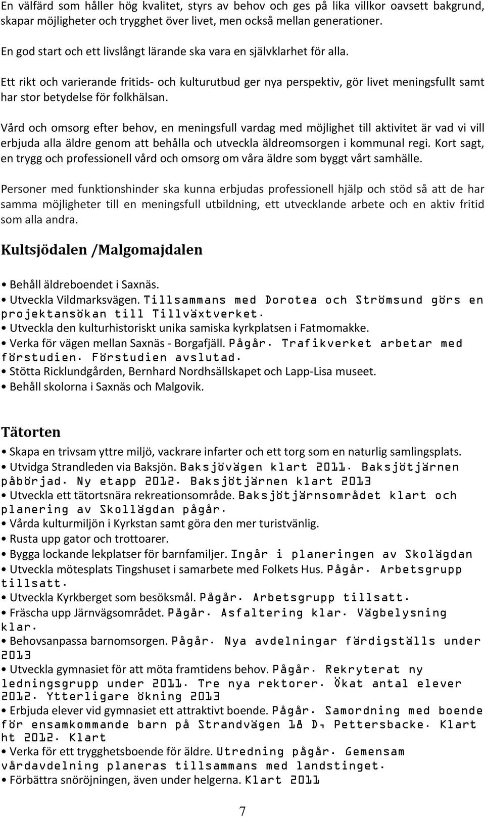 Ett rikt och varierande fritids och kulturutbud ger nya perspektiv, gör livet meningsfullt samt har stor betydelse för folkhälsan.