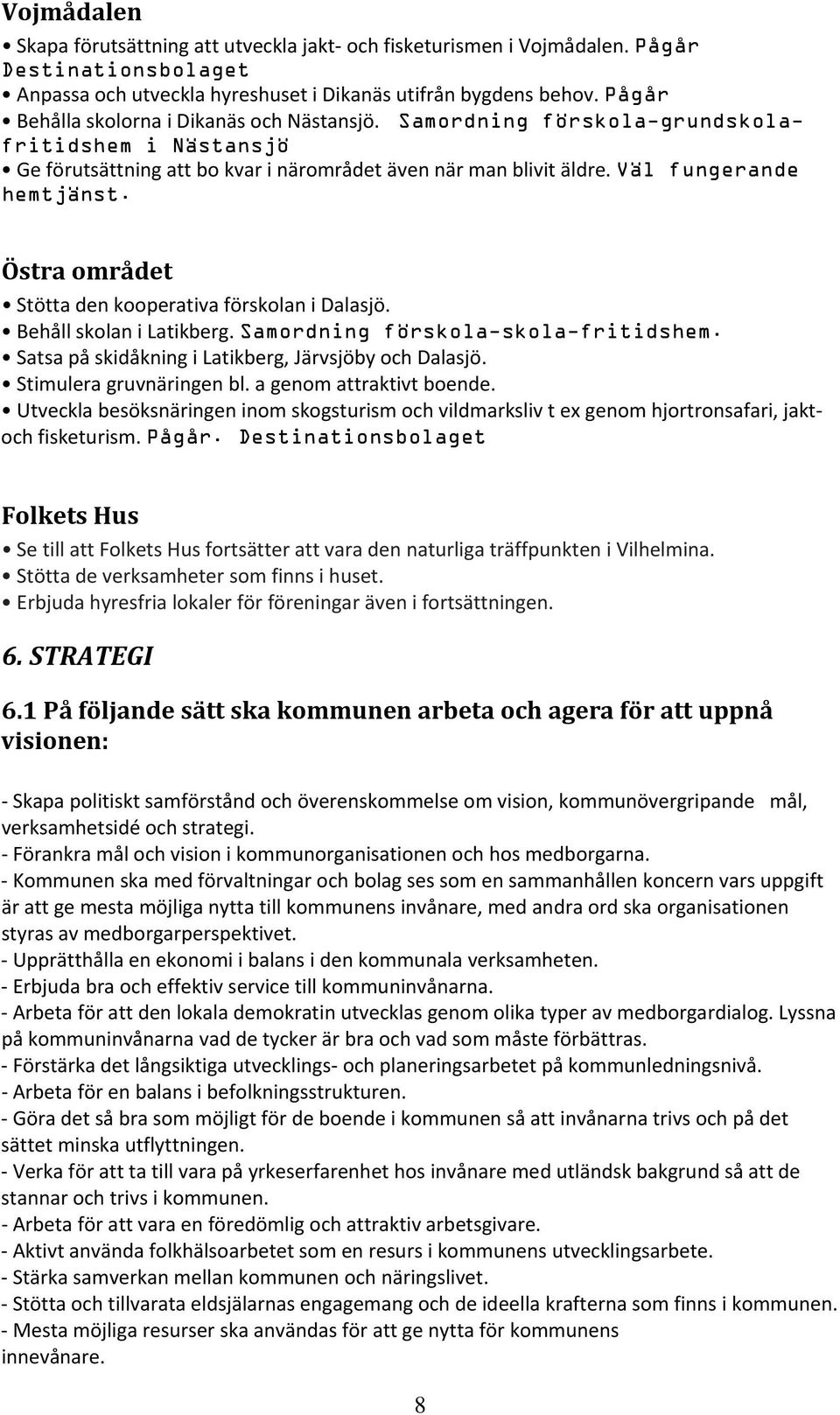 Östra området Stötta den kooperativa förskolan i Dalasjö. Behåll skolan i Latikberg. Samordning förskola-skola-fritidshem. Satsa på skidåkning i Latikberg, Järvsjöby och Dalasjö.